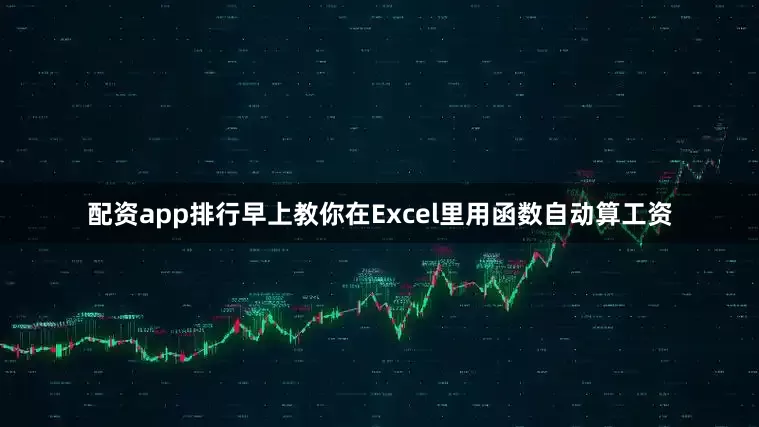 配资app排行早上教你在Excel里用函数自动算工资