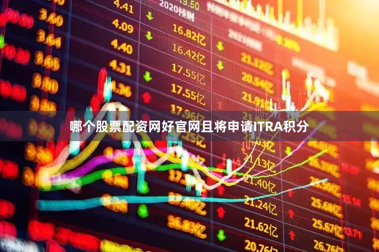 哪个股票配资网好官网且将申请ITRA积分