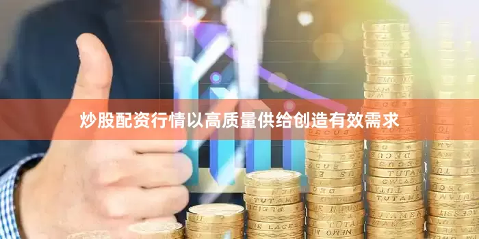 炒股配资行情以高质量供给创造有效需求