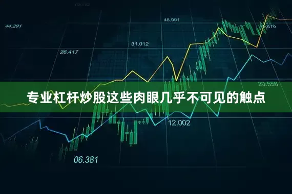 专业杠杆炒股这些肉眼几乎不可见的触点