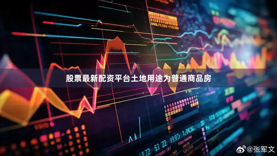 股票最新配资平台土地用途为普通商品房