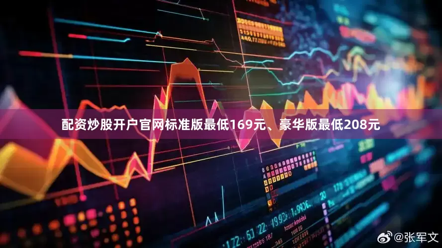 配资炒股开户官网标准版最低169元、豪华版最低208元