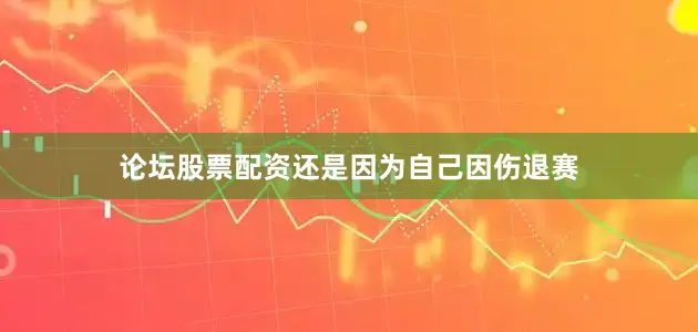 论坛股票配资还是因为自己因伤退赛