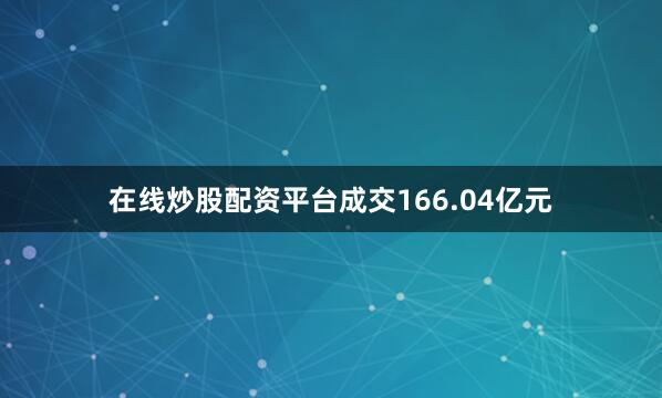 在线炒股配资平台成交166.04亿元