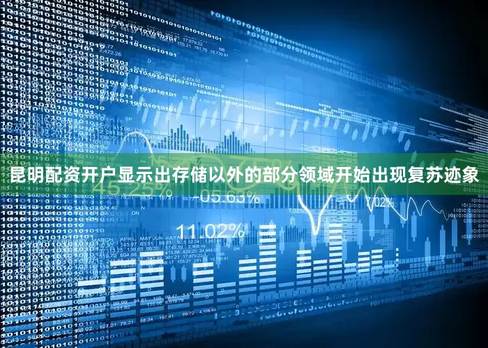 昆明配资开户显示出存储以外的部分领域开始出现复苏迹象